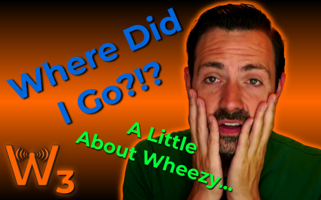 Where Has Wheezy BEEN?!? and What You Missed… (Wheezy’s Weekly Wrap-Up!)