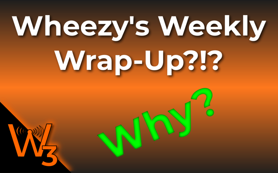 Wheezy’s Weekly Worth It? (Wheezy’s Weekly Wrap-Up!)